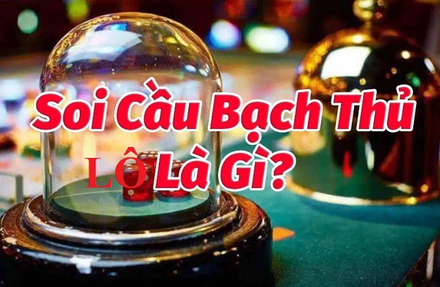 Hiểu đúng về hình thức soi cầu bạch thủ lô